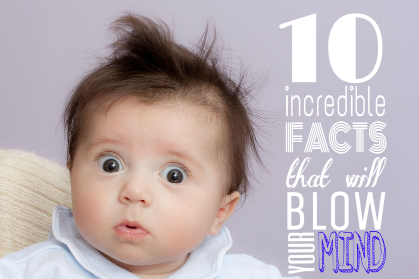 10 Incredible Facts About Babies That Will Blow Your Mind